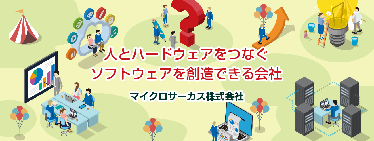 人とハードウェアをつなぐソフトウェアを創造できる会社 マイクロサーカス株式会社